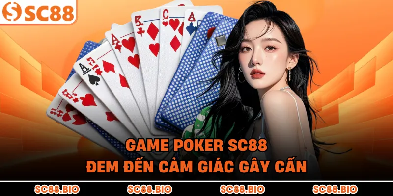 Game Poker SC88 đem đến cảm giác gây cấn
